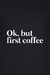 Camiseta Ok, but first coffee - comprar online