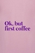 Camiseta Ok, but first coffee - loja online