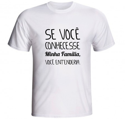 Camiseta Se Você Conhecesse Minha Família Você Entenderia