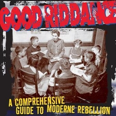 GOOD RIDDANCE "A COMPREHENSIVE GUIDE TO MODERN REBELLION"