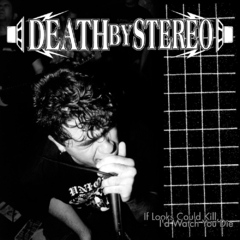 DEATH BY STEREO "IF LOOKS COULD KILL, I'D WATCH YOU DIE"