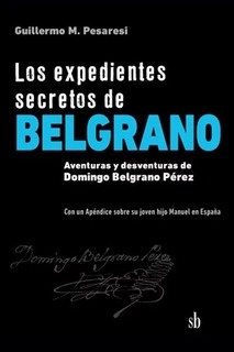 LOS EXPEDIENTES SECRETOS DE BELGRANO