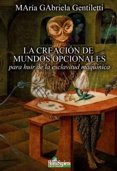 LA CREACION DE MUNDOS OPCIONALES PARA HUIR DE LA ESCLAVITUD MAQUINICA