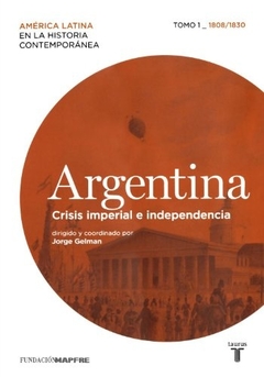 ARGENTINA. CRISIS IMPERIAL E INDEPENDENCIA (TOMO 1)