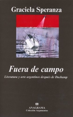 FUERA DE CAMPO. LITERATURA Y ARTE ARGENTINOS DESPUÉS DE DUCHAMP
