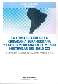 LA CONSTRUCCION DE LA CIUDADANIA SURAMERICANA Y LATINOAMERICANA EN EL MUNDO MULTIPOLAR DEL SIGLO XXI