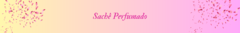 Banner da categoria Sachês Perfumados