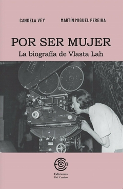 POR SER MUJER. LA BIOGRAFÍA DE VLASTA LAH - CANDELA VEY / MARTÍN MIGUEL PEREIRA