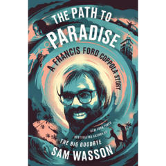 THE PATH TO PARADISE: A FRANCIS FORD COPPOLA STORY - SAM WASSON