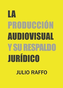 LA PRODUCCIÓN AUDIOVISUAL Y SU RESPALDO JURÍDICO - JULIO RAFFO