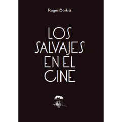LOS SALVAJES EN EL CINE - ROGER BARTRA