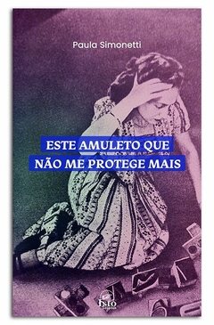 Este amuleto que não me protege mais — Paula Simonetti