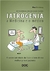 IATROGENIA: A MEDICINA E O MÉDICO