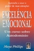 EXCELÊNCIA EMOCIONAL: APRENDA A USAR O PODER DE SUAS EMOÇÕES. UM CURSO SOBRE AUTODOMÍNIO