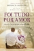 FOI TUDO POR AMOR