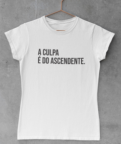 Blusa Feminina - A culpa é do ascendente