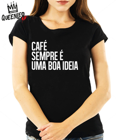 Blusa Feminina - Café sempre é uma boa ideia