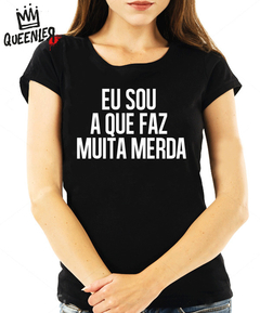 Blusa Feminina - Eu sou a que faz muita merda