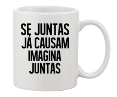 Caneca - Se juntas causam, imagina juntas