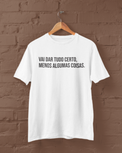 Camiseta - Vai dar tudo certo, menos algumas coisas