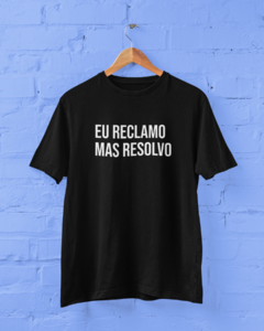 Camiseta - Eu reclamo mas resolvo