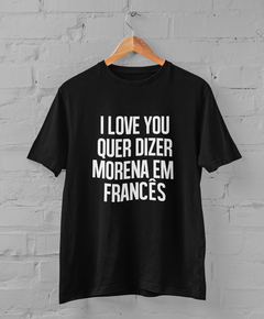 Camiseta - I love you quer dizer morena em francês