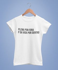 Blusa Feminina - Plena por fora, P da vida por dentro