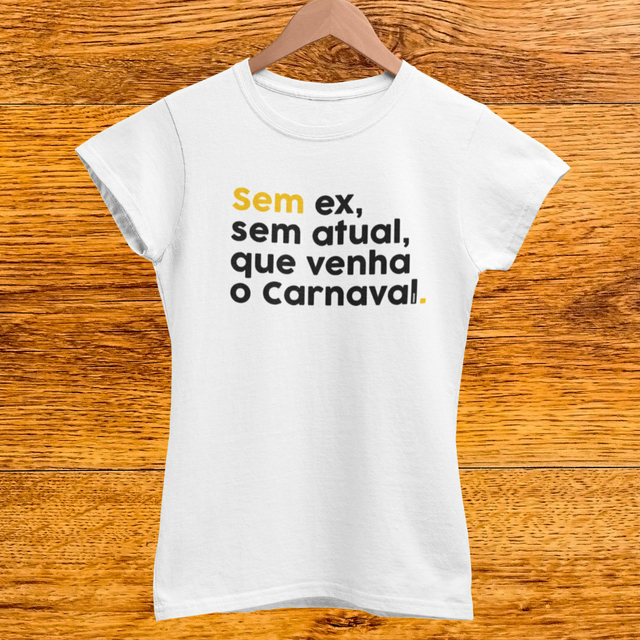 Camiseta Sem ex sem atual que venha o Carnaval. Coleco Carnaval