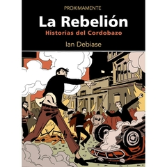 LA REBELIÓN – HISTORIAS DEL CORDOBAZO