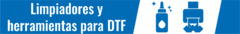 Banner de la categoría Limpiadores y Herramientas para DTF