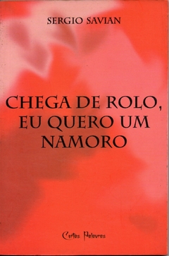 Chega De Rolo, Eu Quero Um Namoro - Sergio Savian