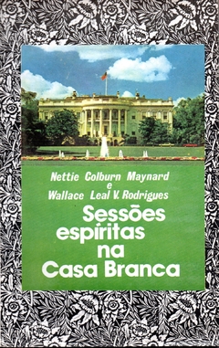 Sessões espíritas na casa branca - Nettie Colburn Maynard e Wallace Leal V. Rodrigues