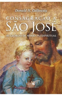 Consagração a São José - As glórias de nosso pai espiritual