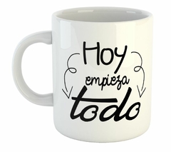 Taza Hoy Empieza Todo Es Un Gran Dia