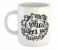 Taza Do More Of What Makes You Happy