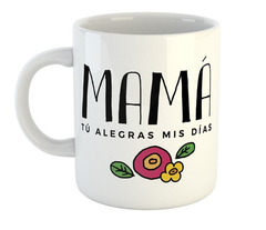 Taza Dia De La Madre Mama Tu Alegras Mis Dias