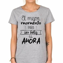 Remera El Mejor Momento Para Ser Feliz