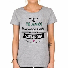 Remera Te Amo Pero No Es Para Tanto Es