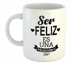 Taza Ser Feliz Es Una Eleccion