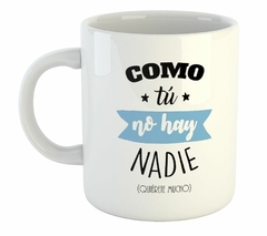 Taza Como Tu No Hay Nadie