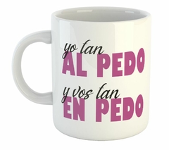 Taza Yo Tan Al Pedo Y Vos Tan En Pedo