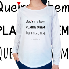 Manga longa - Queira o bem, plante o bem, que o resto vem