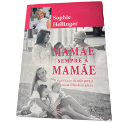 Mamãe. Sempre a Mamãe: O Significado da mãe para a nossa felicidade plena - Sophie Hellinger