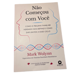 Não começou com você - Como o trauma familiar herdado nos define e como dar um fim a esse ciclo - Mark Wolynn