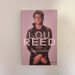 Lou Reed, una vida - Anthony DeCurtis