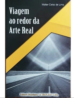 Viagem ao Redor da Arte Real - Walter Celso de Lima