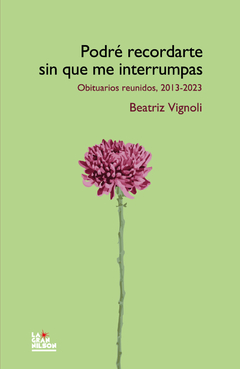 Podré recordarte sin que me interrumpas / Obituarios reunidos 2013-2023, de Beatriz Vignoli