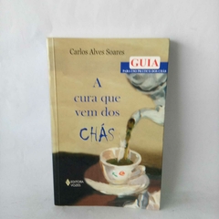 Livro A Cura vem dos chás - Carlos Alves Soares