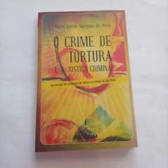 Livro O Crime de tortura e a justiça criminal - Maria Gorete Marques de Jesus