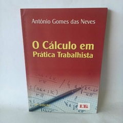 Livro O cálculo em prática trabalhista - Antonio Gomes das Neves